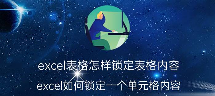 excel表格怎样锁定表格内容 excel如何锁定一个单元格内容？